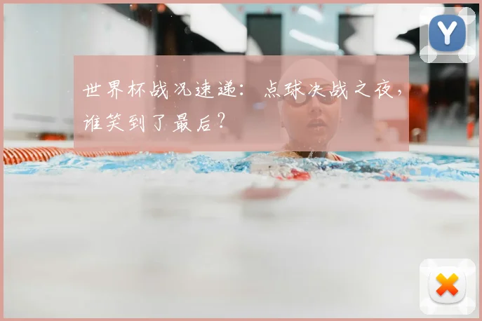 世界杯战况速递:点球决战之夜,谁笑到了最后?