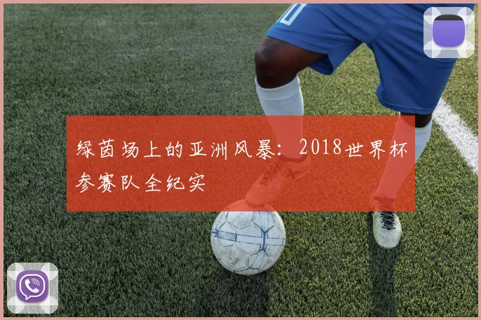 绿茵场上的亚洲风暴：2018世界杯参赛队全纪实